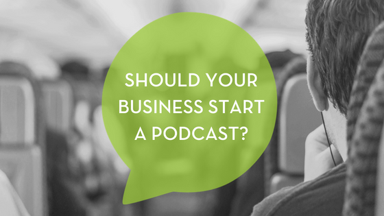 Should Your Business Start A Podcast