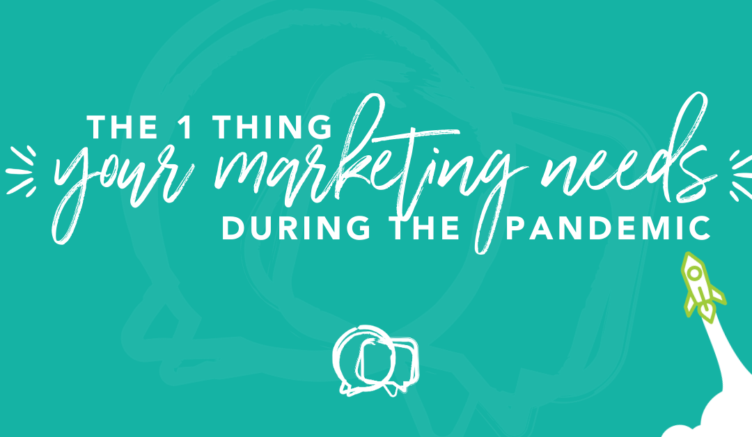 The 1 Thing Your Marketing Needs During the Pandemic