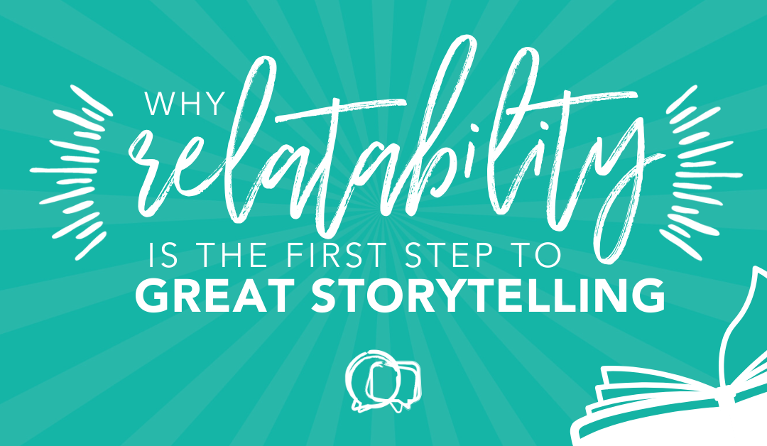 Why relatability is the first step to great storytelling