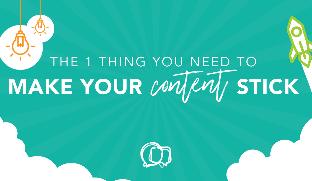 The 1 thing you need to make your content stick