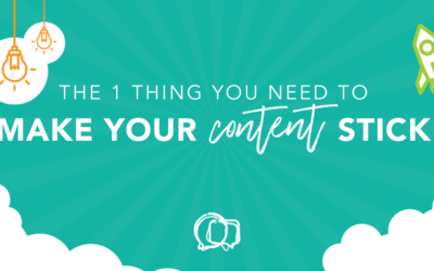 The 1 thing you need to make your content stick