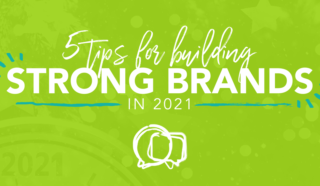 5 tips for building strong brands in 2021