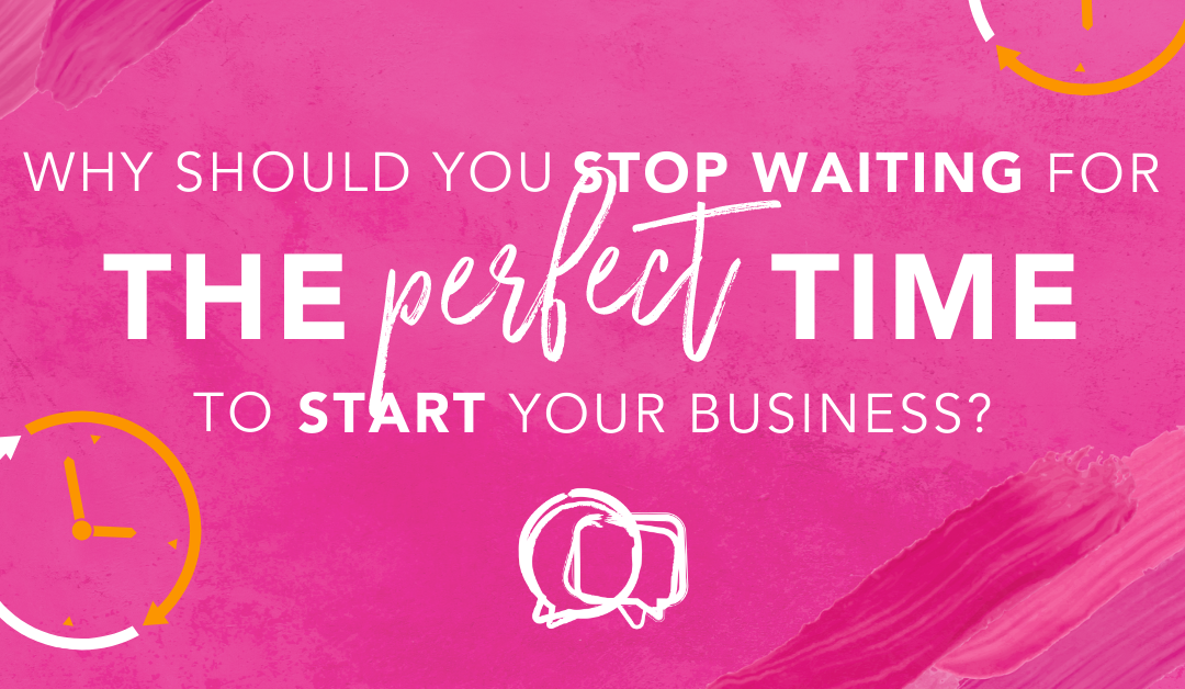 Why should you stop waiting for the perfect time to start your company?