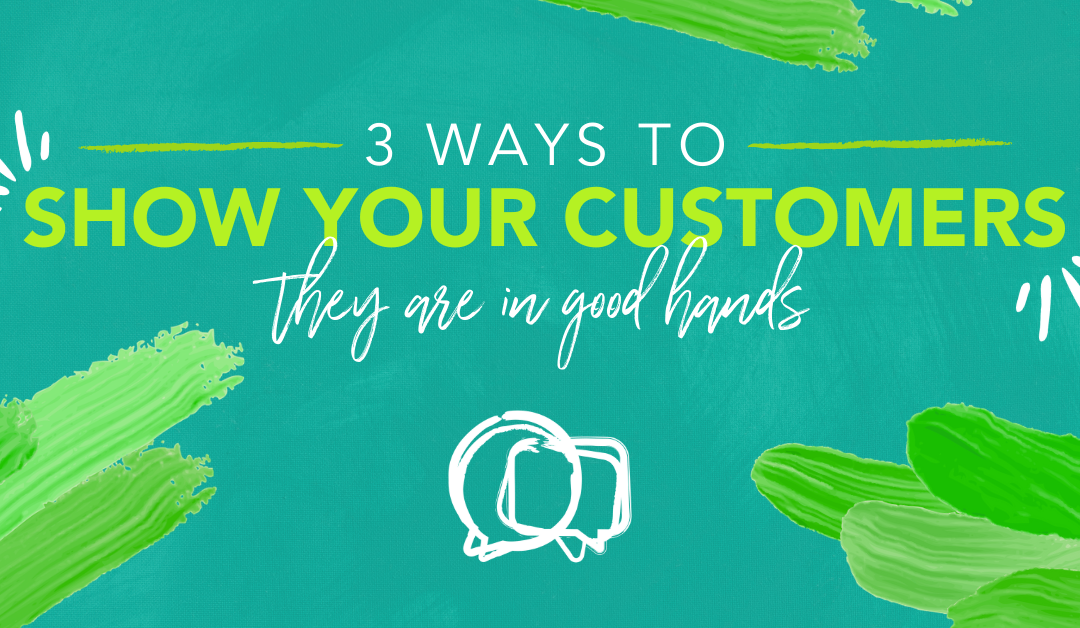 3 ways to show your customers they are in good hands