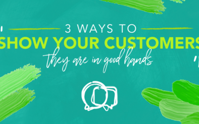 3 ways to show your customers they are in good hands