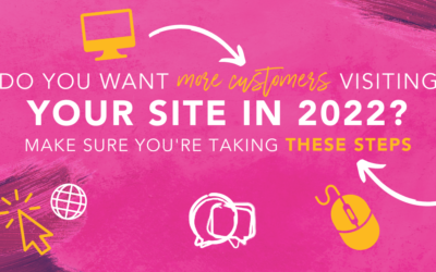 Do you want more customers visiting your site in 2022? Make sure you’re taking these steps