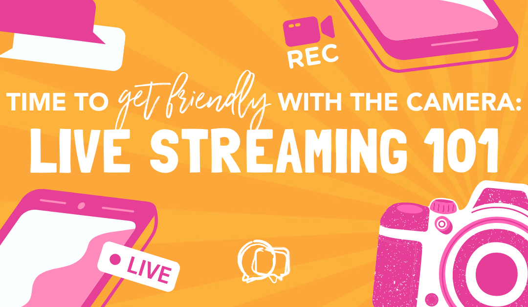 Time to Get Friendly With the Camera: Live Streaming 101