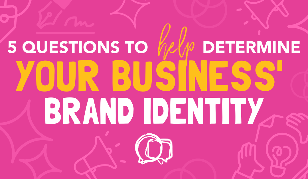 Five Questions to Help Determine Your Business’ Brand Identity