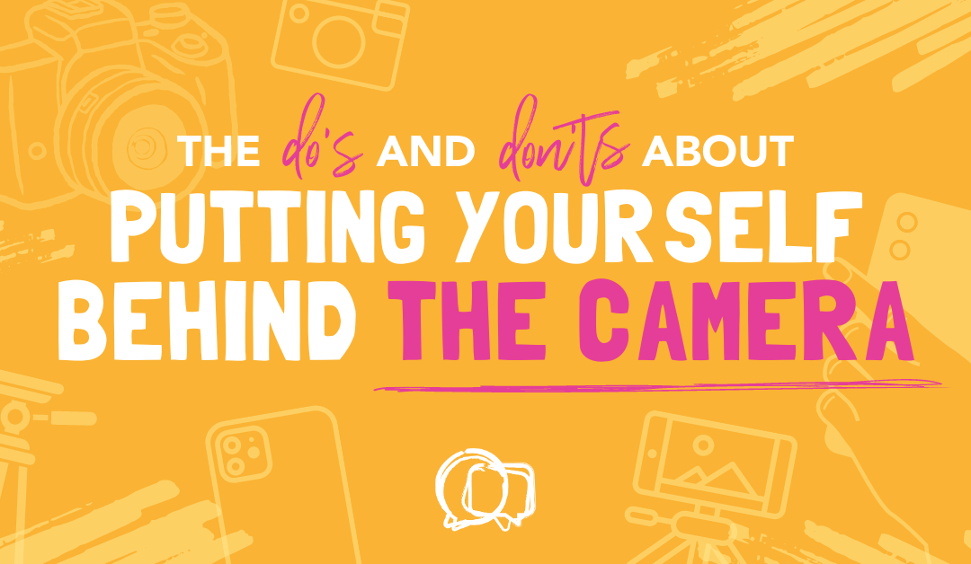 The Do’s and Don’ts About Putting Yourself Behind the Camera