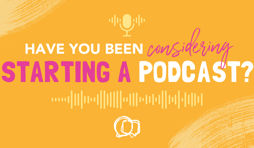 Have You Been Considering Starting a Podcast?