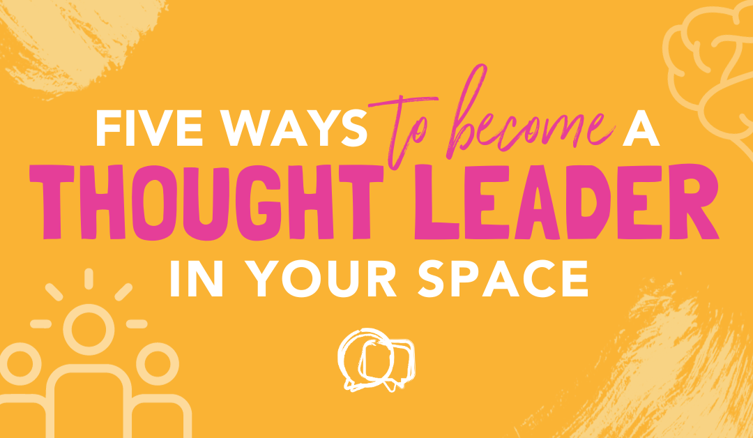 Five Ways to Become a Thought Leader in Your Space