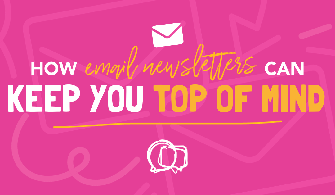 How Email Newsletters Can Keep You Top of Mind