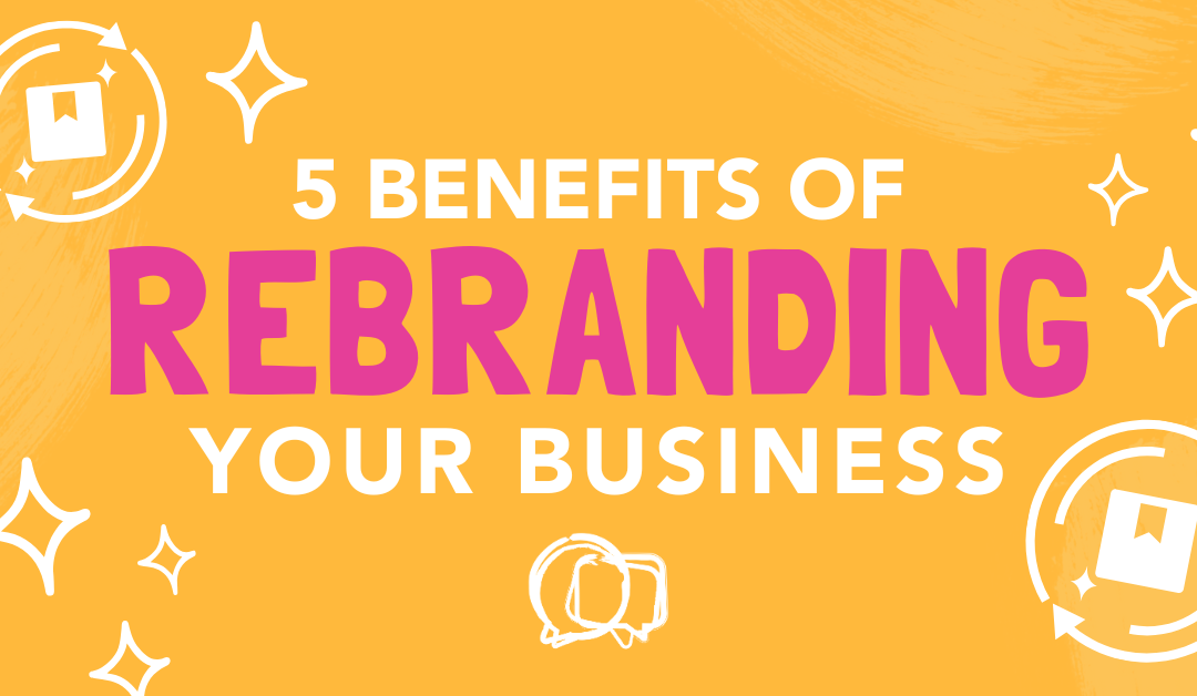 5 Benefits of Rebranding Your Business